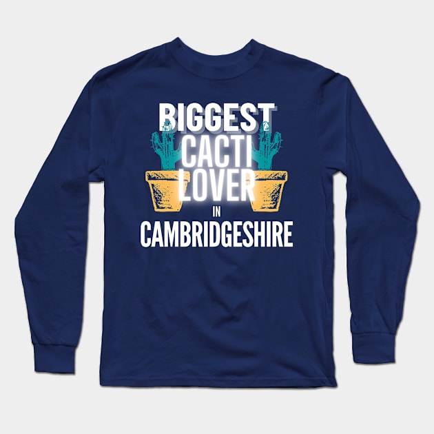 The Biggest Cacti Lover In Cambridgeshire Long Sleeve T-Shirt by The Bralton Company